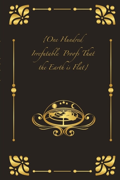 {One Hundred Irrefutable Proofs That the Earth is Flat} (Paperback)