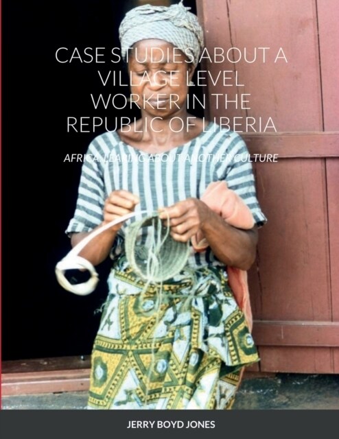 Case Studies about a Village Level Worker in the Republic of Liberia: Africa: Learing about Another Culture (Paperback)