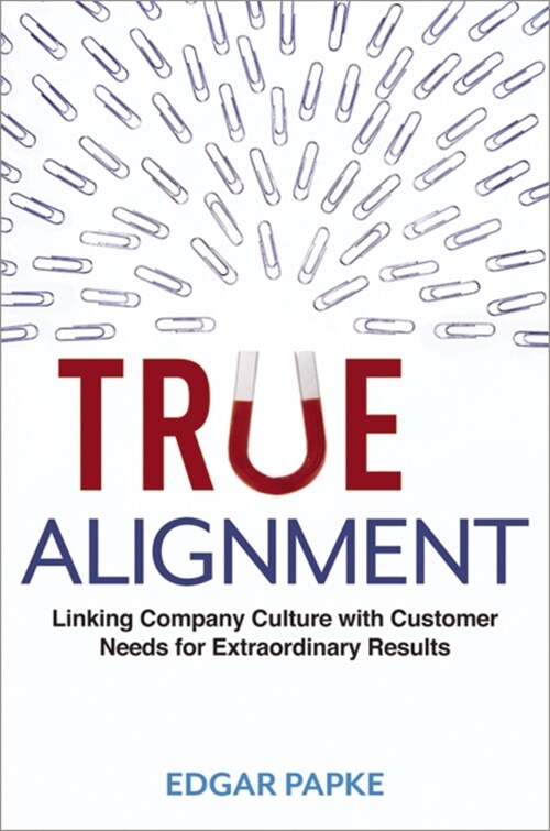 True Alignment: Linking Company Culture with Customer Needs for Extraordinary Results (Paperback)