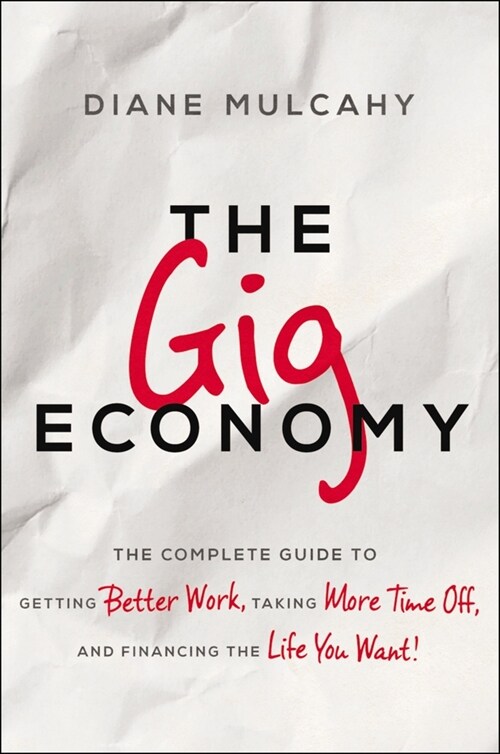 The Gig Economy: The Complete Guide to Getting Better Work, Taking More Time Off, and Financing the Life You Want (Paperback)