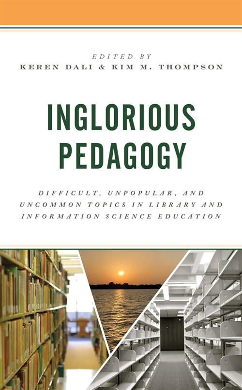 Inglorious Pedagogy: Difficult, Unpopular, and Uncommon Topics in Library and Information Science Education (Hardcover)