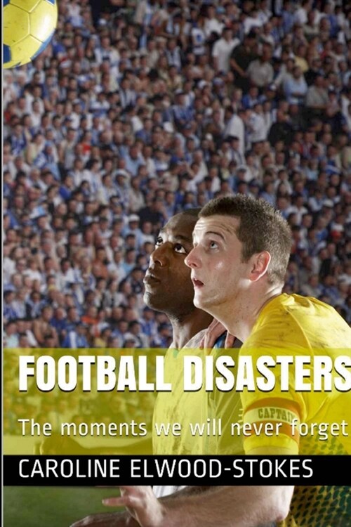 Football Disasters The Moments We Shall Never Forget (Paperback)