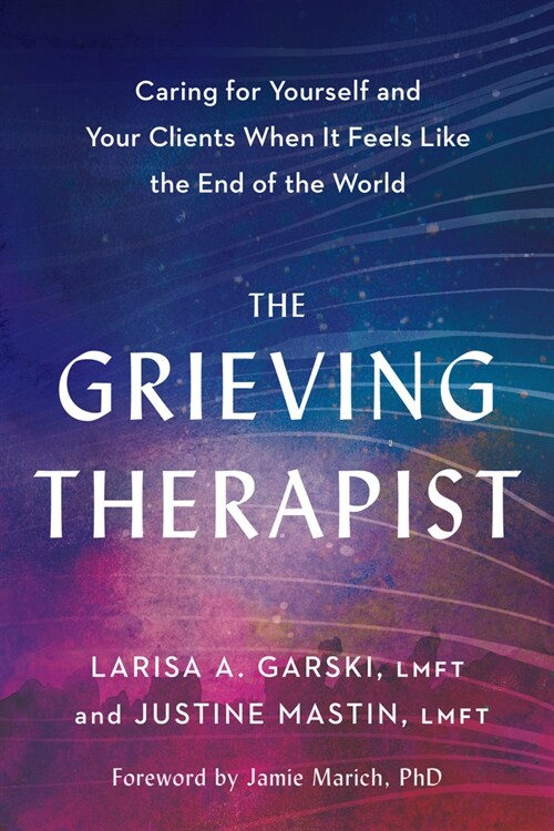 The Grieving Therapist: Caring for Yourself and Your Clients When It Feels Like the End of the World (Paperback)