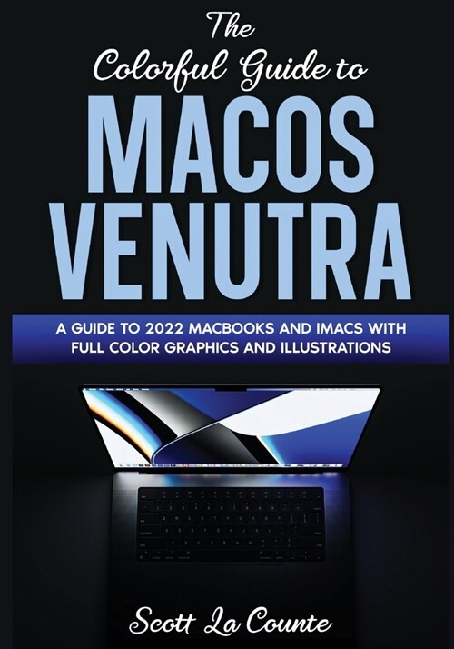 The Colorful Guide to MacOS Ventura: A Guide to the 2022 MacOS Ventura Update (Version 13) with Full Color Graphics and Illustrations (Paperback)