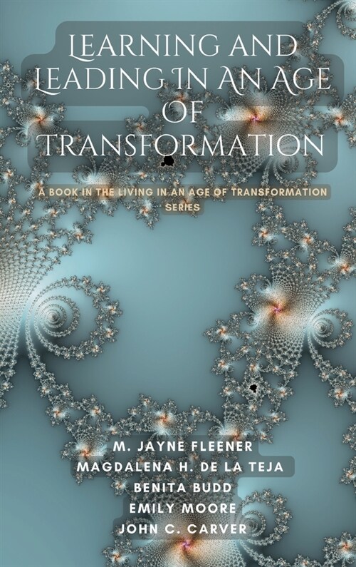 Learning and Leading In An Age Of Transformation: A Book In The Living In An Age Of Transformation Series (Hardcover)