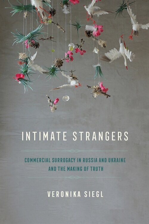 Intimate Strangers: Commercial Surrogacy in Russia and Ukraine and the Making of Truth (Hardcover)
