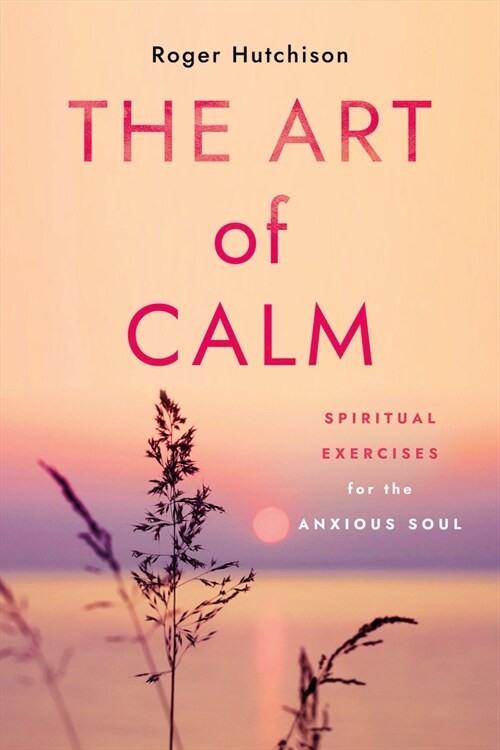 The Art of Calm: Spiritual Exercises for the Anxious Soul (Paperback)