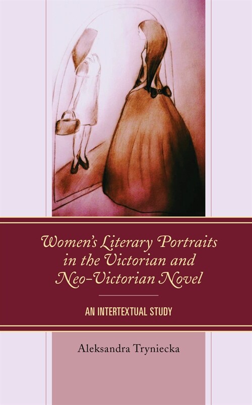 Womens Literary Portraits in the Victorian and Neo-Victorian Novel: An Intertextual Study (Hardcover)