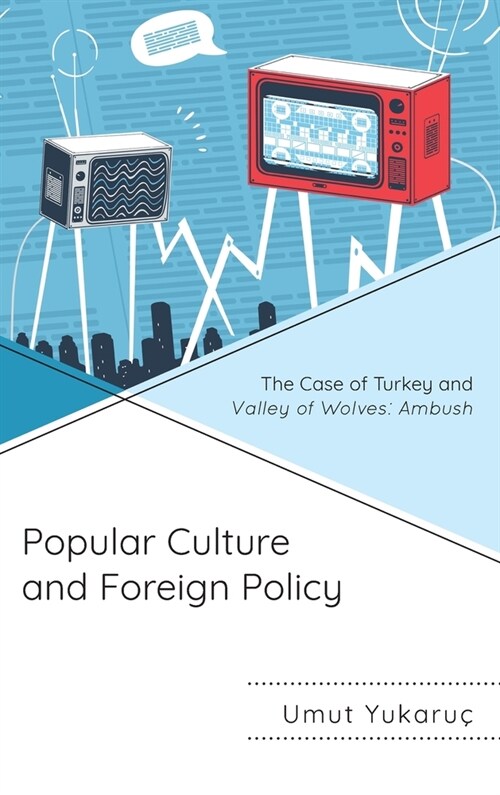 Popular Culture and Foreign Policy: The Case of Turkey and Valley of Wolves: Ambush (Hardcover)