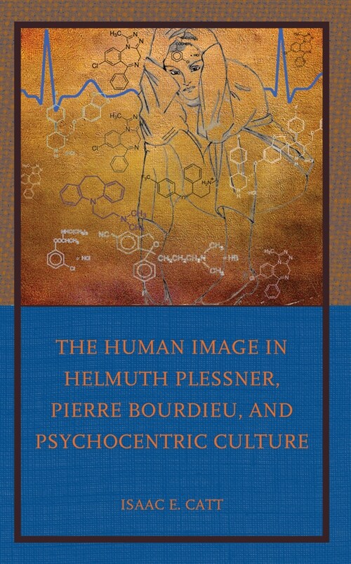 The Human Image in Helmuth Plessner, Pierre Bourdieu, and Psychocentric Culture (Hardcover)