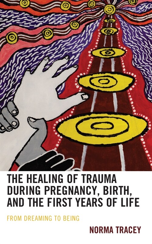 The Healing of Trauma During Pregnancy, Birth, and the First Years of Life: From Dreaming to Being (Hardcover)