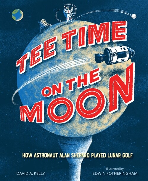 Tee Time on the Moon: How Astronaut Alan Shepard Played Lunar Golf (Hardcover)