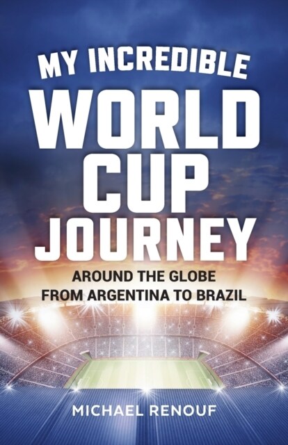 My Incredible World Cup Journey: Around the Globe from Argentina to Brazil (Paperback)