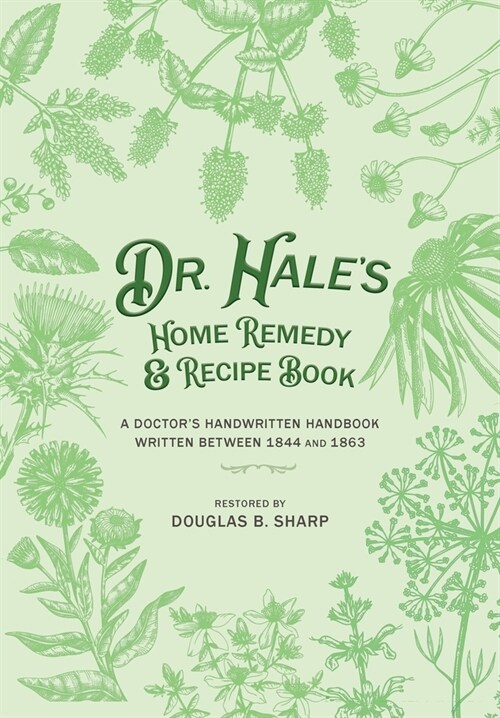 Dr. Hales Home Remedy and Recipe Book: A Doctors Handwritten Handbook, Written Between 1844 and 1863 (Paperback)