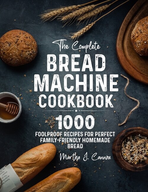 The Complete Bread Machine Cookbook: 1000 Foolproof Recipes for Perfect Family-Friendly Homemade Bread (Paperback)