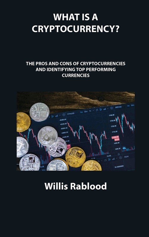 What Is a Cryptocurrency?: The Pros and Cons of Cryptocurrencies and Identifying Top Performing Currencies (Hardcover)