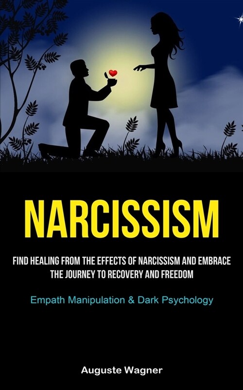 Narcissism: Find Healing from the Effects of Narcissism and Embrace the Journey to Recovery and Freedom (Empath Manipulation& Dark (Paperback)