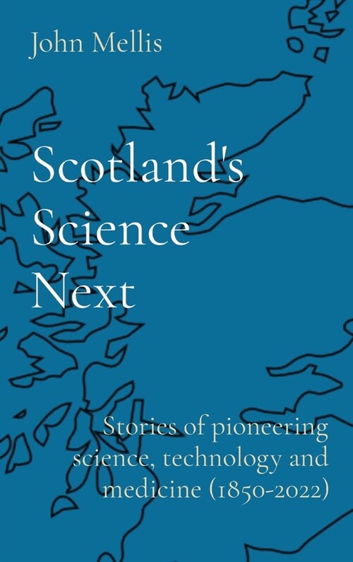 Scotlands Science Next: Stories of pioneering science, technology and medicine (1850-2022) (Hardcover)
