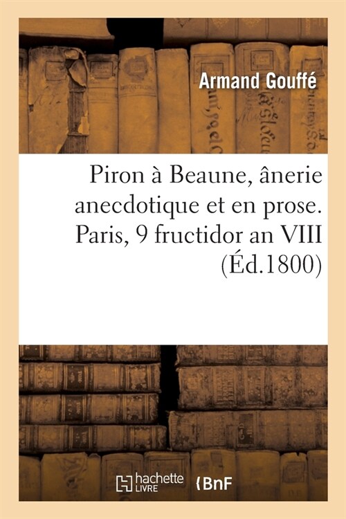 Piron ?Beaune, ?erie anecdotique en 1 acte et en prose, m?? de vaudevilles (Paperback)