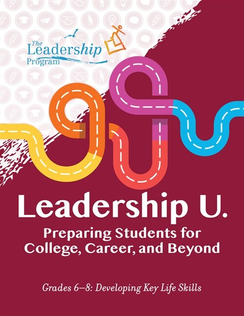 Leadership U.: Preparing Students for College, Career, and Beyond: Grades 6-8: Developing Key Life Skills (Paperback)