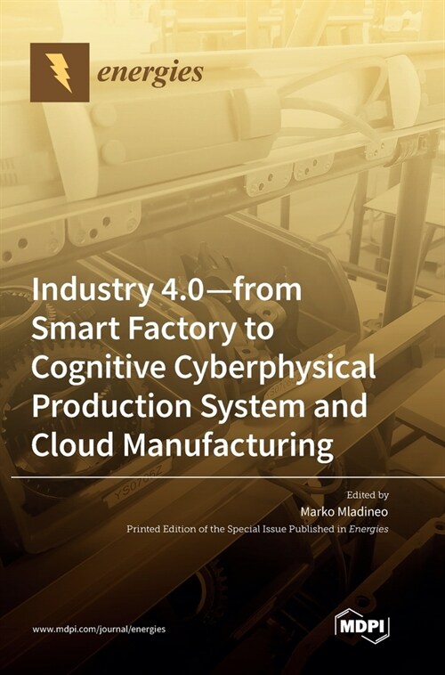 Industry 4.0: From Smart Factory to Cognitive Cyberphysical Production System and Cloud Manufacturing (Hardcover)