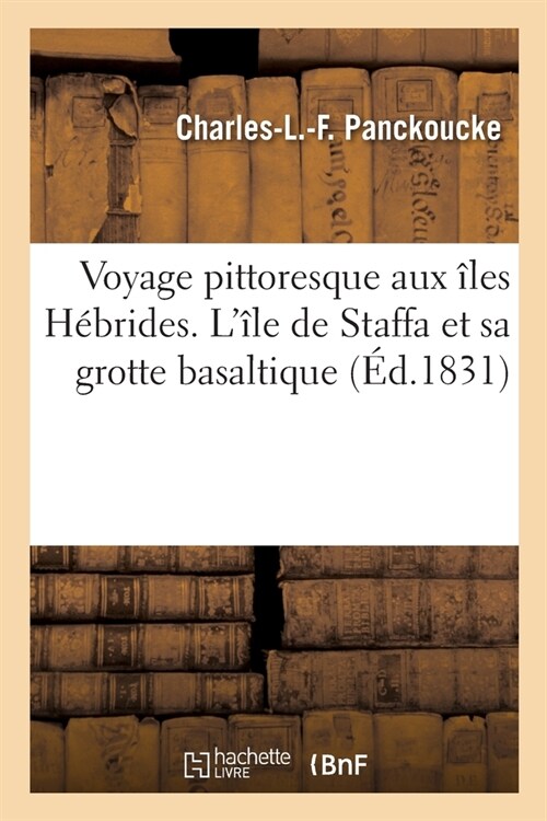 Voyage pittoresque aux ?es H?rides. L?e de Staffa et sa grotte basaltique (Paperback)