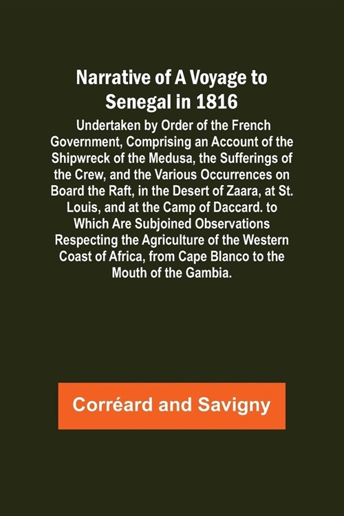 Narrative of a Voyage to Senegal in 1816; Undertaken by Order of the French Government, Comprising an Account of the Shipwreck of the Medusa, the Suff (Paperback)