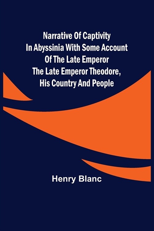 Narrative of Captivity in Abyssinia with Some Account of the Late Emperor the Late Emperor Theodore, His Country and People (Paperback)