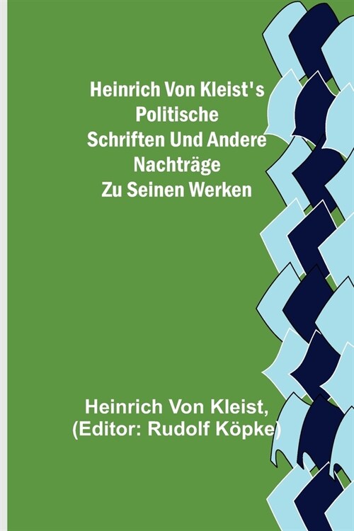 Heinrich von Kleists politische Schriften und andere Nachtr?e zu seinen Werken (Paperback)