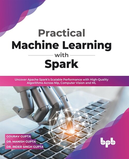 Practical Machine Learning with Spark: Uncover Apache Sparks Scalable Performance with High-Quality Algorithms Across NLP, Computer Vision and ML (En (Paperback)