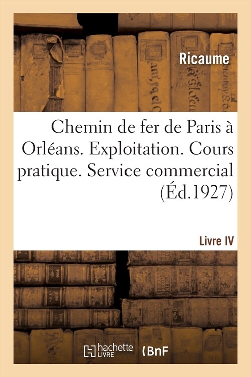 Chemin de fer de Paris ?Orl?ns. Exploitation. Cours pratique. Livre IV. Service commercial (Paperback)