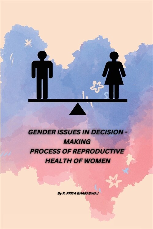 Gender Issues in Decision - Making Process of Reproductive Health of Women (Paperback)