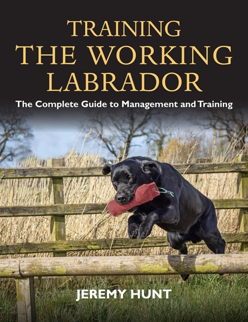 Training the Working Labrador : The Complete Guide to Management and Training (Paperback)