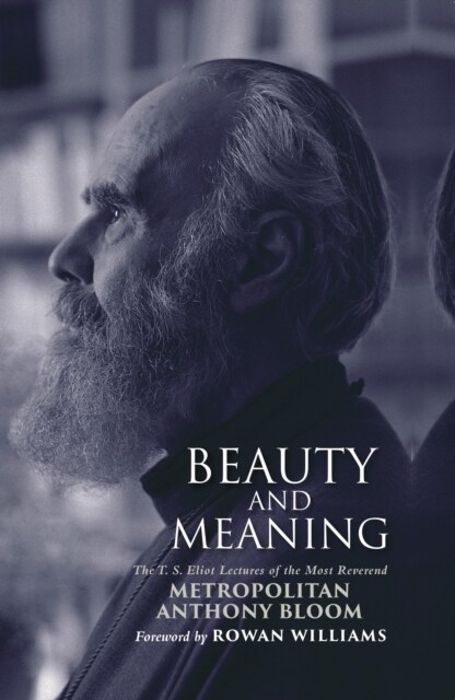 Beauty and Meaning : The T. S. Eliot Lectures of the Most Reverend Anthony Bloom (Hardcover)