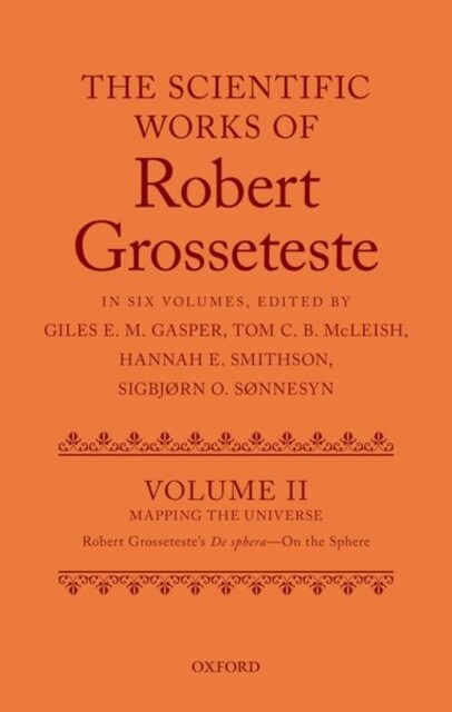 The Scientific Works of Grosseteste, Volume II : Mapping the Universe: Robert Grossetestes De sphera On the Sphere (Hardcover)