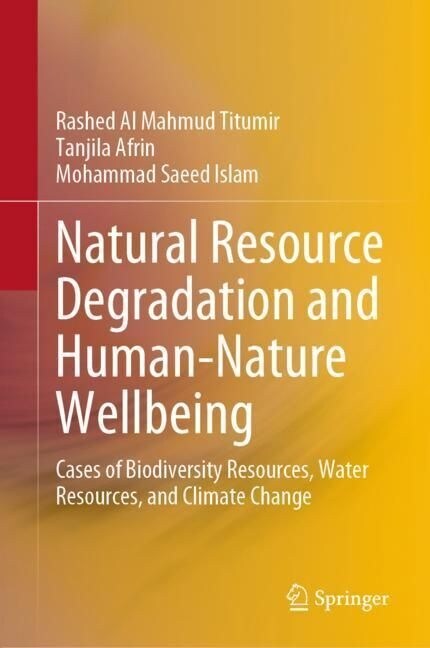Natural Resource Degradation and Human-Nature Wellbeing: Cases of Biodiversity Resources, Water Resources, and Climate Change (Hardcover, 2023)