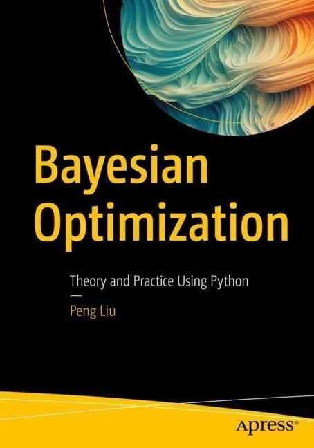 Bayesian Optimization: Theory and Practice Using Python (Paperback)