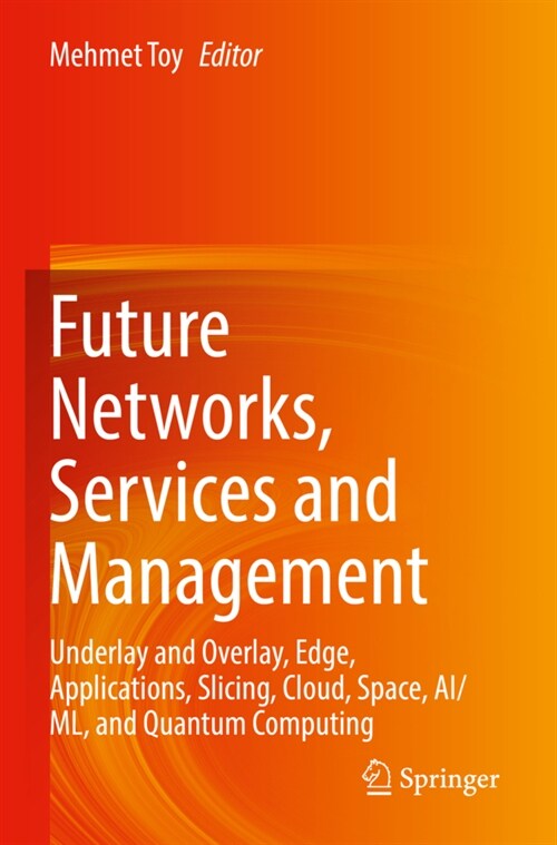 Future Networks, Services and Management: Underlay and Overlay, Edge, Applications, Slicing, Cloud, Space, Ai/ML, and Quantum Computing (Paperback, 2021)