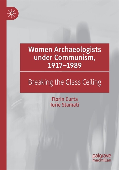 Women Archaeologists Under Communism, 1917-1989: Breaking the Glass Ceiling (Paperback, 2021)