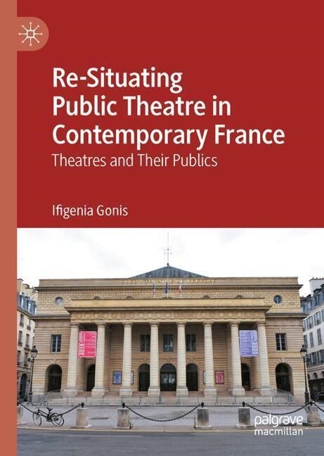 Re-Situating Public Theatre in Contemporary France: Theatres and Their Publics (Hardcover, 2023)