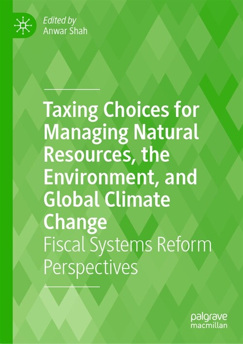 Taxing Choices for Managing Natural Resources, the Environment, and Global Climate Change: Fiscal Systems Reform Perspectives (Hardcover, 2023)