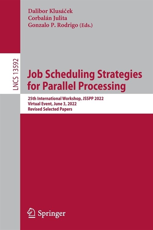 Job Scheduling Strategies for Parallel Processing: 25th International Workshop, Jsspp 2022, Virtual Event, June 3, 2022, Revised Selected Papers (Paperback, 2023)