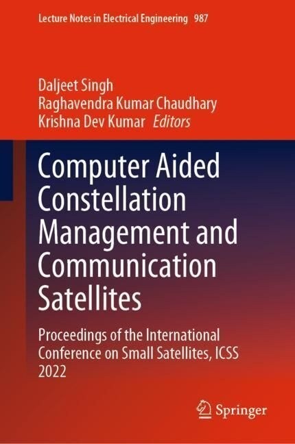 Computer Aided Constellation Management and Communication Satellites: Proceedings of the International Conference on Small Satellites, Icss 2022 (Hardcover, 2023)