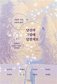 당신의 그림에 답할게요 : 8인의 시인, 8인의 화가 : 천진하게 들끓는 시절을 추억하며 