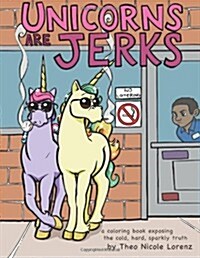 [중고] Unicorns Are Jerks: A Coloring Book Exposing the Cold, Hard, Sparkly Truth (Paperback)