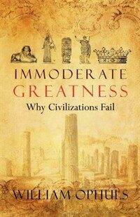 Immoderate greatness : why civilizations fail