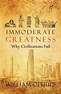 Immoderate Greatness: Why Civilizations Fail (Paperback)