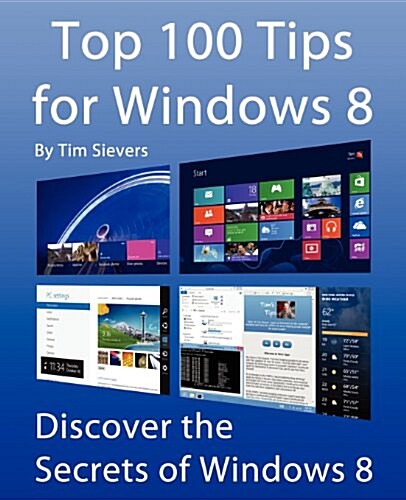 Top 100 Tips for Windows 8: Discover the Secrets of Windows 8 (Paperback)