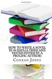 How to Write a Novel in 90 Days.(a Tried and Tested System by a Prolific Author): Written by a Published Author Who Has Been There and Done It Over a (Paperback)