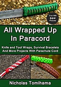 All Wrapped Up in Paracord: Knife and Tool Wraps, Survival Bracelets, and More Projects with Parachute Cord (Paperback)